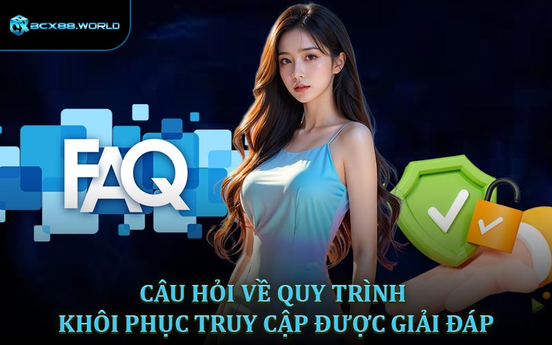 Những câu hỏi thường  gặp về Quy trình khôi phục truy cập được giải đáp
