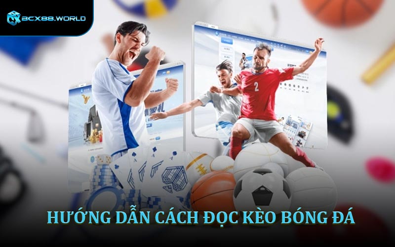 Hướng Dẫn Cách Đọc Kèo Bóng Đá Từ A – Z Chuẩn Xác