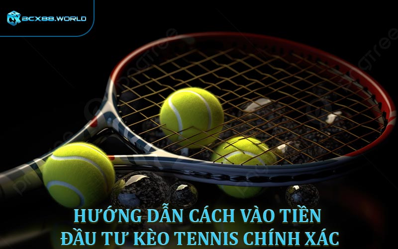 Hướng dẫn cách vào tiền đầu tư kèo tennis chính xác