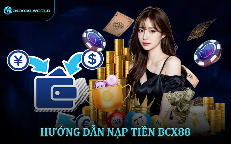 Hướng dẫn chi tiết cách nạp tiền BCX88