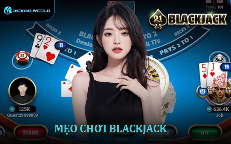 Bật Mí Mẹo Chơi Blackjack Hiệu Quả Dành Cho Thành Viên Nhà Cái