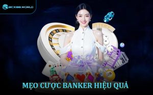 Mẹo Cược Banker Hiệu Quả - 4 Mẹo Giúp Bạn Làm Chủ Bàn Chơi