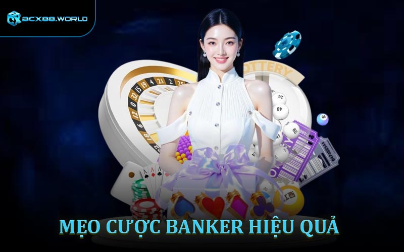 Mẹo Cược Banker Hiệu Quả - 4 Mẹo Giúp Bạn Làm Chủ Bàn Chơi