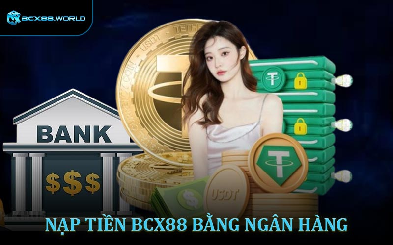 Nạp tiền BCX88 bằng ngân hàng – Chi tiết từng thao tác