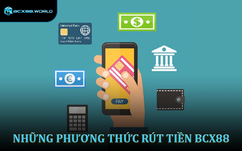 Những phương thức rút tiền BCX88 phổ biến được người dùng ưa chọn