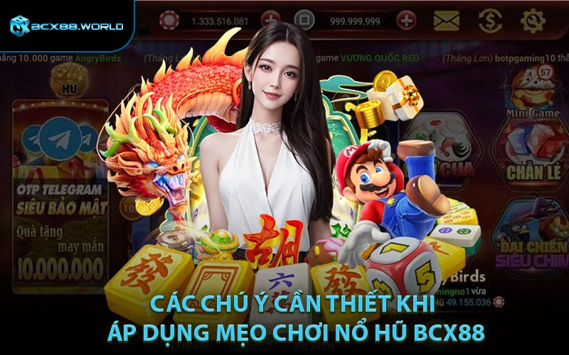 Các chú ý cần thiết khi áp dụng mẹo chơi nổ hũ BCX88